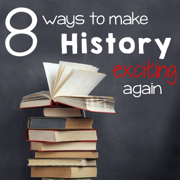 8 Ways to Make History Exciting Again